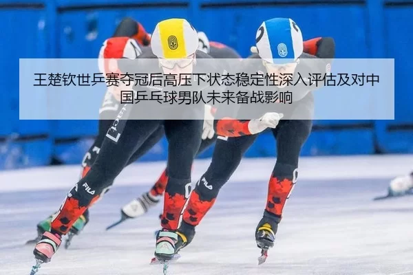 wang-chu-qin-shi-ping-sai-duo-guan-hou-gao-ya-xia-zhuang-tai-wen-ding-xing-shen-ru-ping-gu-ji-dui-zhong-guo-ping-pang-2-382.jpg