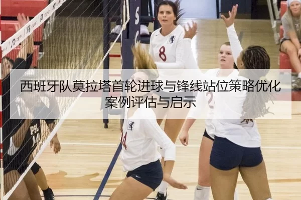 西班牙队莫拉塔首轮进球与锋线站位策略优化案例评估与启示