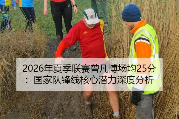 2026年夏季联赛曾凡博场均25分：国家队锋线核心潜力深度分析